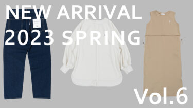 【Vol.6】NEW ARRIVAL Spring 2023