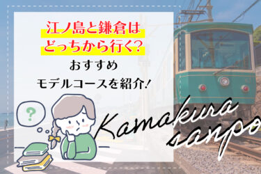 江ノ島と鎌倉はどっちから行く？おすすめモデルコースを紹介